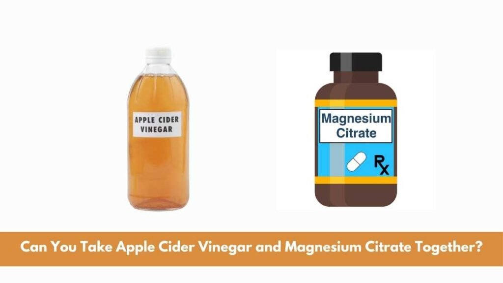 Can You Take Apple Cider Vinegar and Magnesium Citrate Together