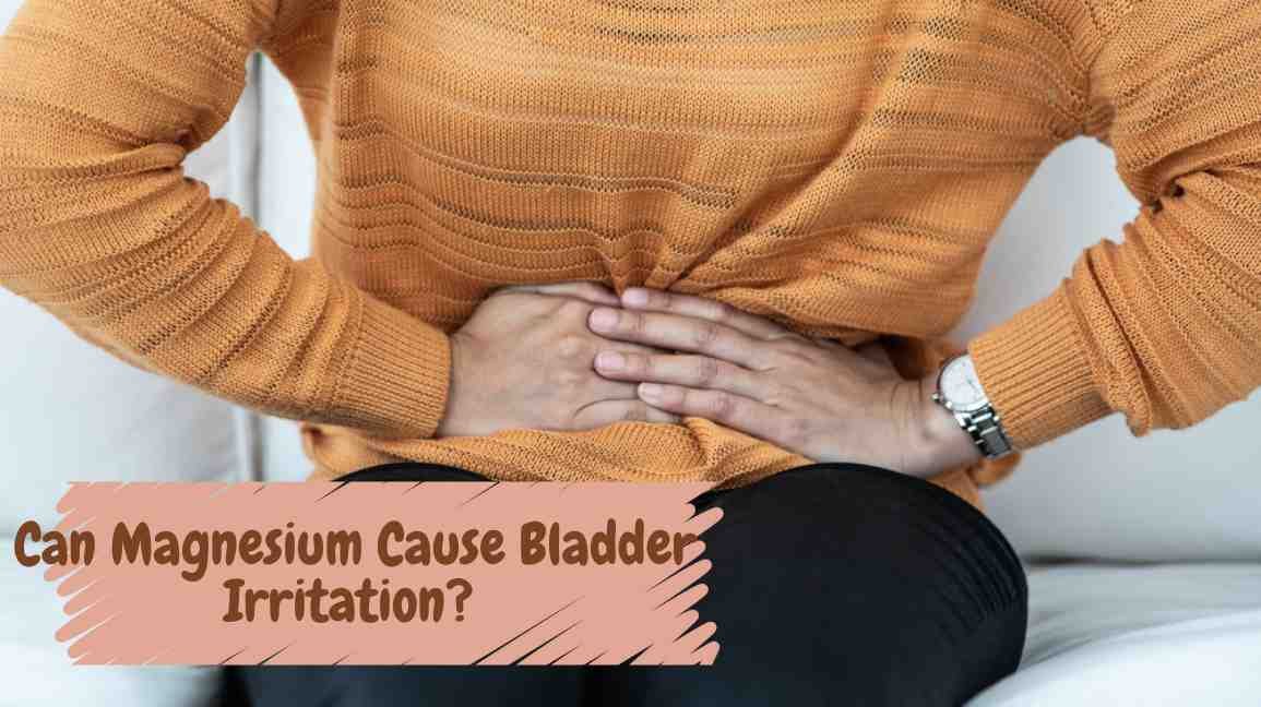 Can Magnesium Cause Bladder Irritation